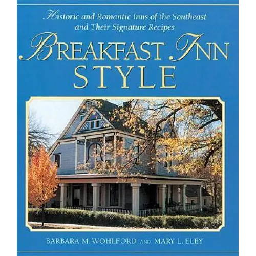 Breakfast Inn Style: Historic and Romantic Inns of the Southeast and Their Signature Recipes