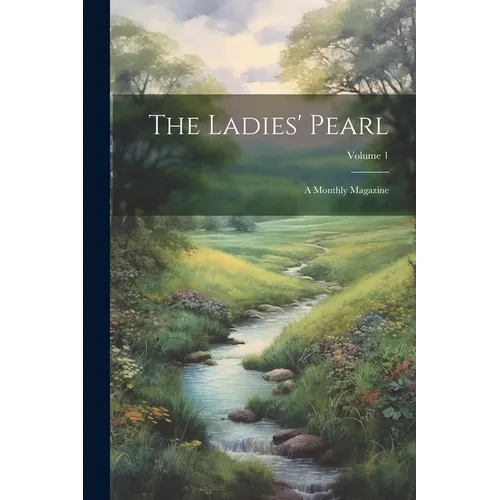 The Ladies' Pearl: A Monthly Magazine; Volume 1