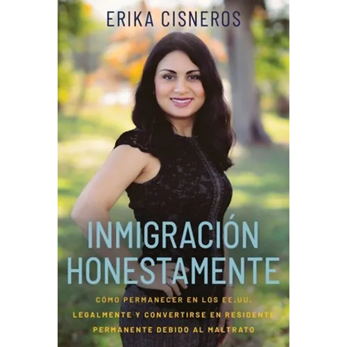 Inmigración Honestamente: Cómo Permanecer en los Estados Unidos Legalmente y Convertirse en Residente Permanente Debido al Maltrato