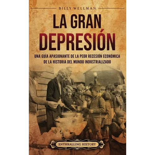 La Gran Depresión: Una guía apasionante de la peor recesión económica de la historia del mundo industrializado