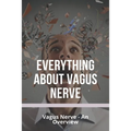 Everything About Vagus Nerve: Vagus Nerve - An Overview: Vagus Nerve Damage