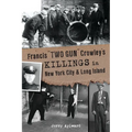 Francis Two Gun Crowley's Killings in New York City & Long Island