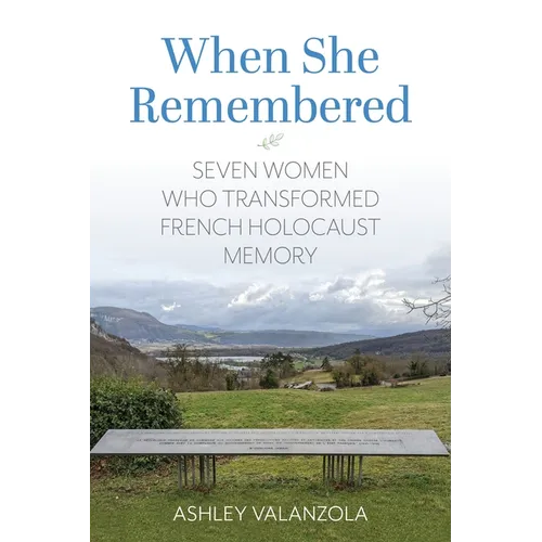When She Remembered: Seven Women Who Transformed French Holocaust Memory