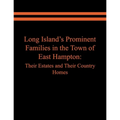 Long Island's Prominent Families in the Town of East Hampton: Their Estates and Their Country Homes