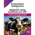 Event-Driven Architecture for Beginners using RabbitMQ and .NET: A comprehensive guide to distributed solutions with RabbitMQ and .NET (English Editio