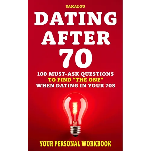 Dating After 70: 100 Must-Ask Questions To Find "The One" When Dating In Your 70s