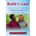 Build to Last: A Comprehensive Guide to Love, Dating, and Building Lasting Relationships for Teens and Young Adults