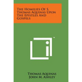 The Homilies of S. Thomas Aquinas Upon the Epistles and Gospels
