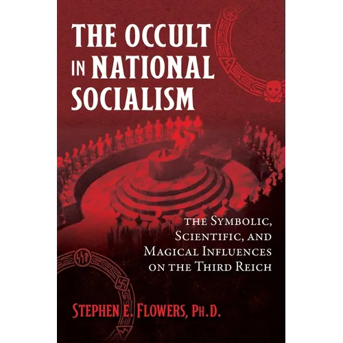 The Occult in National Socialism: The Symbolic, Scientific, and Magical Influences on the Third Reich