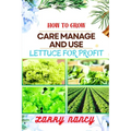 How to Grow Care Manage and Use Lettuce for Profit: A Profitable Guide to Cultivate, Nurture, and Harvest Lettuce for Business Success