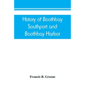 History of Boothbay, Southport and Boothbay Harbor, Maine. 1623-1905. With family genealogies