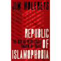 Republic of Islamophobia: The Rise of Respectable Racism in France