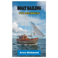 Boat Sailing for Beginners: Master Essential Skills, Safety Protocols, and Navigation Techniques for a Confident Voyage on the Open Water