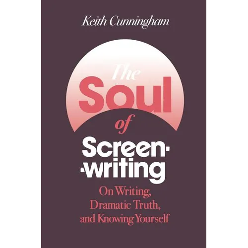 The Soul of Screenwriting: On Writing, Dramatic Truth, and Knowing Yourself