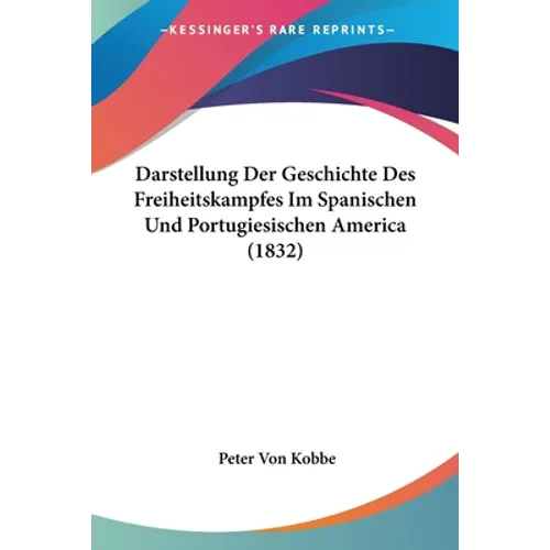 Darstellung Der Geschichte Des Freiheitskampfes Im Spanischen Und Portugiesischen America (1832)