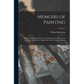 Memoirs of Painting: With a Chronological History of the Importation of Pictures by the Great Masters Into England Since the French Revolution; Volume