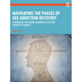 Navigating the Phases of Sex Addiction Recovery: A Workbook for Adding Meaningful Value and Purpose to Sobriety