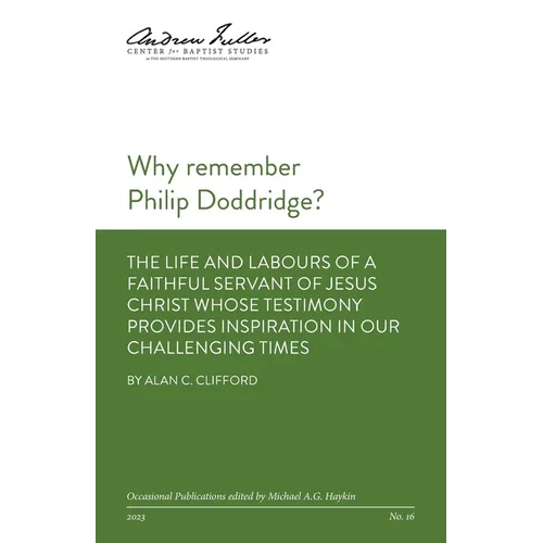 Why remember Philip Doddridge: The life and labours of a faithful servant of Jesus Christ whose testimony provides inspiration in our challenging time