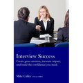 Interview Success: Create great answers, increase impact, and build the confidence you need.