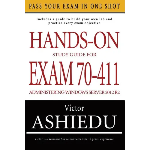 Hands-On Study Guide For Exam 70-411: Administering Windows Server 2012 R2