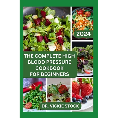The Complete High Blood Pressure Cookbook for Beginners: 60 Healthy Recipes for Prevention and Management