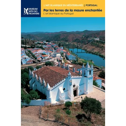 Par les terres de la maure enchantée: L'art islamique au Portugal