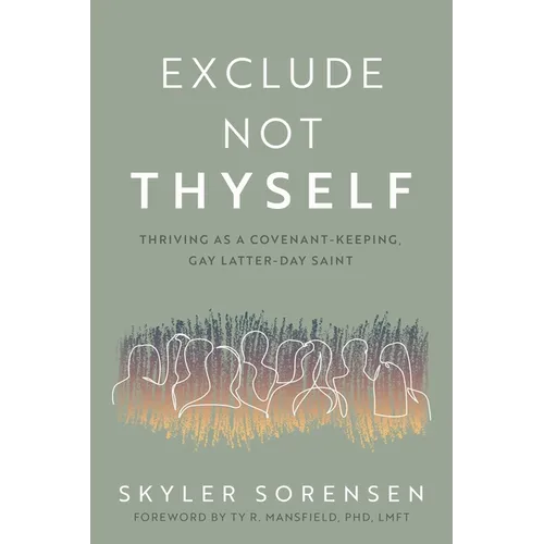 Exclude Not Thyself: How to Thrive as a Covenant-Keeping Gay Latter-Day Saint