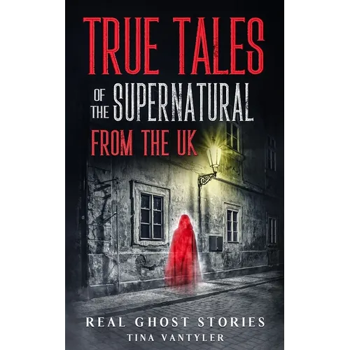 Real Ghost Stories: True Tales Of The Supernatural From The UK