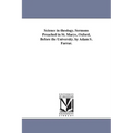 Science in theology. Sermons Preached in St. Marys, Oxford, Before the University. by Adam S. Farrar.