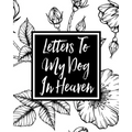 Letters to My Dog in Heaven: Pet Loss Grief Heartfelt Loss Bereavement Gift Best Friend Dog Lovers