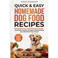 Quick & Easy Homemade Dog Food Recipes: Nutritionally Balanced, Allergy-Friendly Dog Food Recipes-Debunk Myths, Save Money, and Empower Yourself with