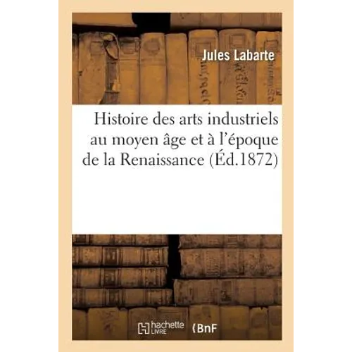 Histoire des arts industriels au moyen âge et à l'époque de la Renaissance Edition 2, Tome 1