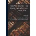 The Works Of The Reverend William Law, M.a. ...: The Spirit Of Prayer ... In Two Parts. The Way To Divine Knowledge. ... V. 8. The Spirit Of Love. A S
