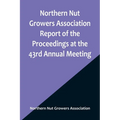 Northern Nut Growers Association Report of the Proceedings at the 43rd Annual Meeting; Rockport, Indiana, August 25, 26 and 27, 1952