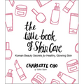 The Little Book of Skin Care: Korean Beauty Secrets for Healthy, Glowing Skin