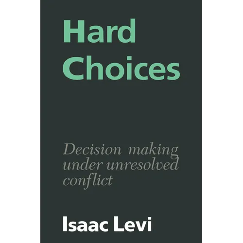 Hard Choices: Decision Making Under Unresolved Conflict