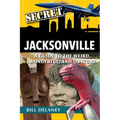 Secret Jacksonville: A Guide to the Weird, Wonderful, and Obscure