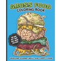 Gross Food Coloring Book Gruesome Gourmet Meals and Creepy Cuisine Gag Gift: The horribly hilarious, sick & twisted, vomit-inducing activity book full