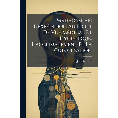 Madagascar; L'expédition Au Point De Vue Médical Et Hygiénique, L'acclimatement Et La Colonisation