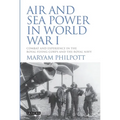 Air and Sea Power in World War I: Combat and Experience in the Royal Flying Corps and the Royal Navy