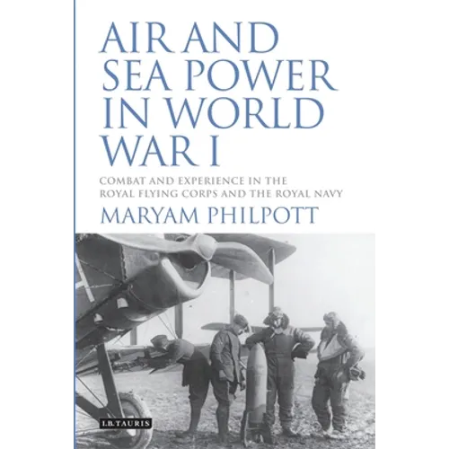 Air and Sea Power in World War I: Combat and Experience in the Royal Flying Corps and the Royal Navy