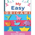 My Easy ORIGAMI: Origami Made Simple - +30 simple & easy projects with Step-by-Step Instructions for beginners