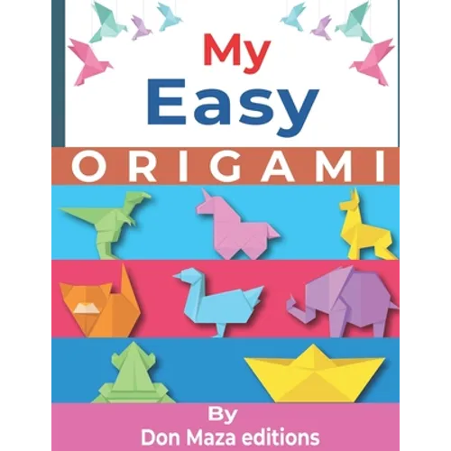My Easy ORIGAMI: Origami Made Simple - +30 simple & easy projects with Step-by-Step Instructions for beginners