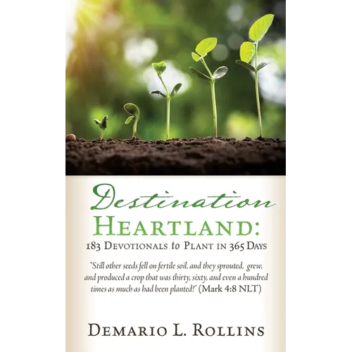 Destination Heartland: 183 Devotionals to Plant in 365 Days: Still other seeds fell on fertile soil, and they sprouted, grew, and produced a