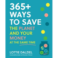 365+ Ways to Save the Planet and Your Money at the Same Time: Save the Planet, Save Your Money and Live Your Best Sustainable Life