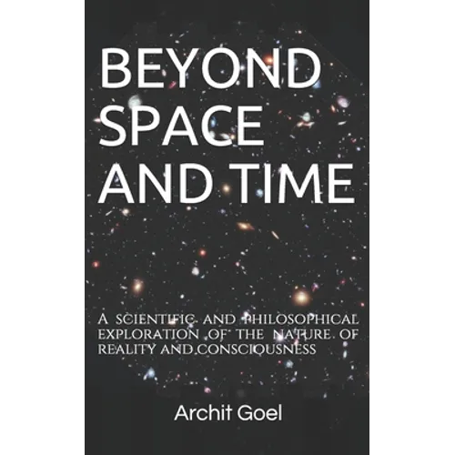 Beyond Space and Time: A scientific and philosophical exploration of the nature of reality and consciousness