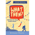 What Then?: A Workbook for Young Creative Writers