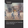 Crise anglophone au Cameroun. Guerre sauvage?