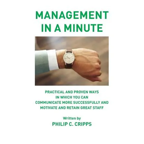 Management in a Minute: Practical and proven ways in which you can communicate more successfully and motivate and retain great staff