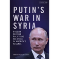 Putin's War in Syria: Russian Foreign Policy and the Price of America's Absence
